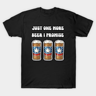 Just One More Beer I Promise T-Shirt